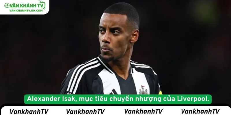 Alexander Isak, mục tiêu chuyển nhượng của Liverpool.