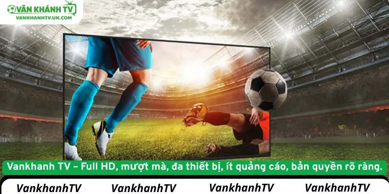 Vankhanh TV – Full HD, mượt mà, đa thiết bị, ít quảng cáo, bản quyền rõ ràng.