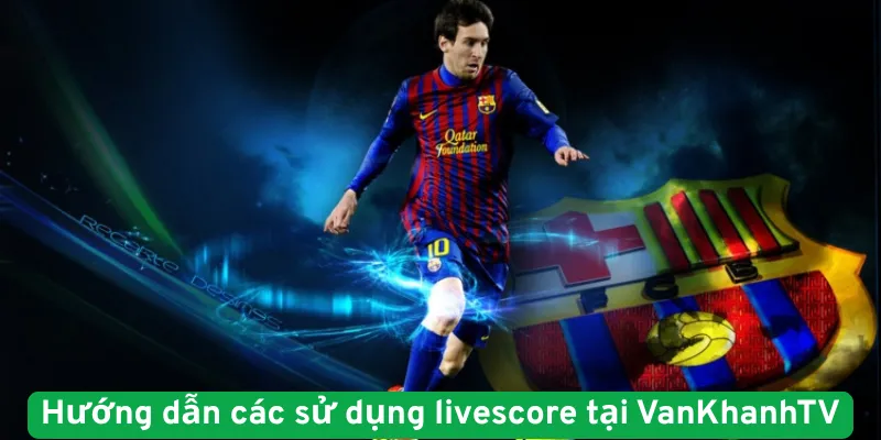 Hướng dẫn sử dụng livescore tại VanKhanhTV