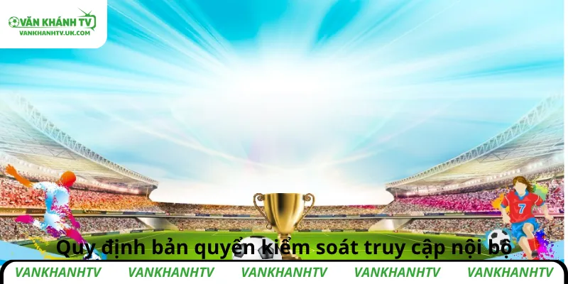 Quy định bản quyển kiểm soát truy cập nội bộ