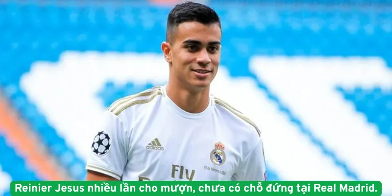 Reinier Jesus nhiều lần cho mượn, chưa có chỗ đứng tại Real Madrid.