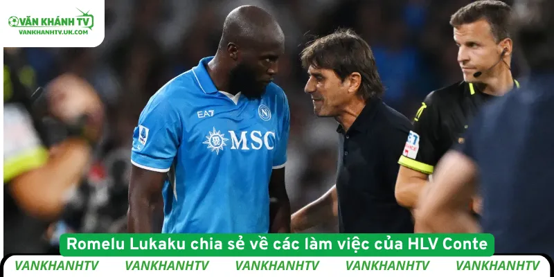 Romelu Lukaku chia sẻ về các làm việc của HLV Conte