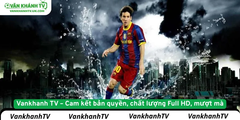 Vankhanh TV – Cam kết bản quyền, chất lượng Full HD, mượt mà